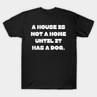 A house is not a home until it has a dog T-Shirt